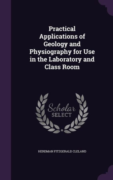 Practical Applications Of Geology And Physiography For Use In The Laboratory And Class Room
