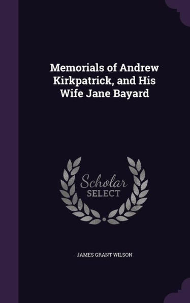 Memorials Of Andrew Kirkpatrick, And His Wife Jane Bayard