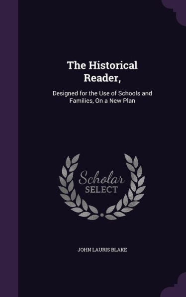 The Historical Reader,: Designed For The Use Of Schools And Families, On A New Plan