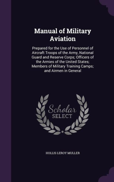 Manual Of Military Aviation: Prepared For The Use Of Personnel Of Aircraft Troops Of The Army, National Guard And Reserve Corps; Officers Of The ... Training Camps; And Airmen In General
