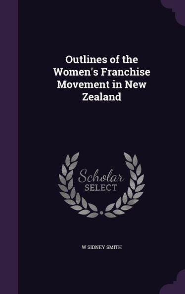 Outlines Of The Women's Franchise Movement In New Zealand