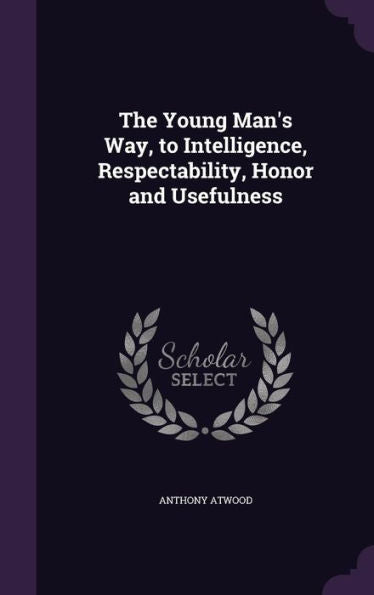 The Young Man's Way, To Intelligence, Respectability, Honor And Usefulness