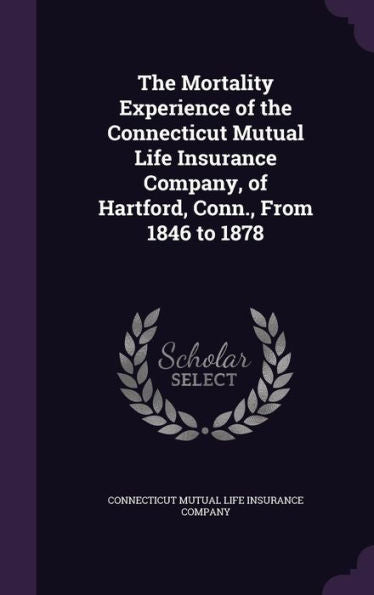 The Mortality Experience Of The Connecticut Mutual Life Insurance Company, Of Hartford, Conn., From 1846 To 1878