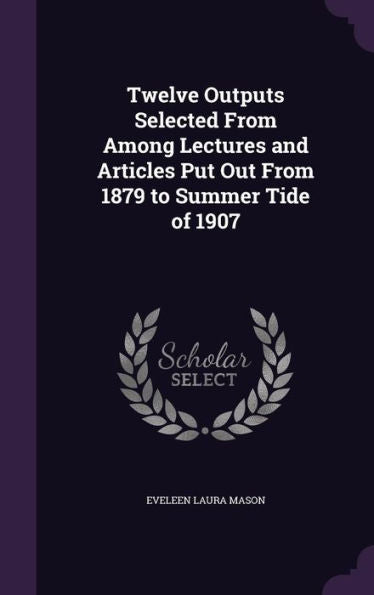 Twelve Outputs Selected From Among Lectures And Articles Put Out From 1879 To Summer Tide Of 1907