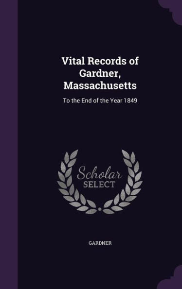 Vital Records Of Gardner, Massachusetts: To The End Of The Year 1849