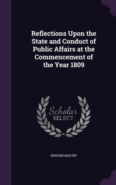 Reflections Upon The State And Conduct Of Public Affairs At The Commencement Of The Year 1809