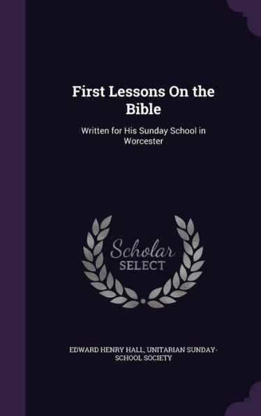First Lessons On The Bible: Written For His Sunday School In Worcester