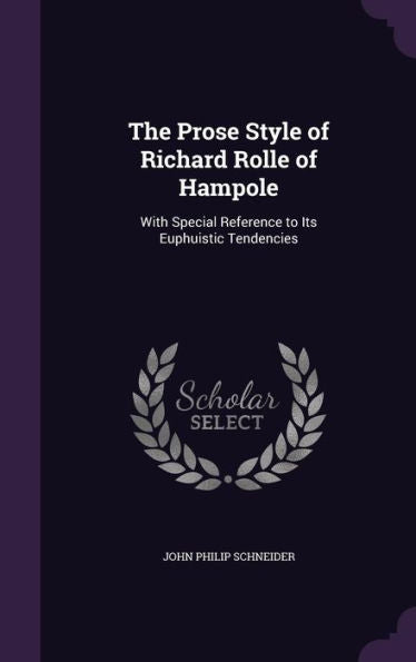 The Prose Style Of Richard Rolle Of Hampole: With Special Reference To Its Euphuistic Tendencies