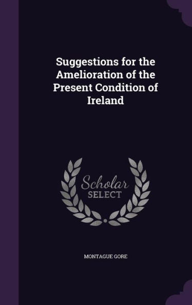 Suggestions For The Amelioration Of The Present Condition Of Ireland