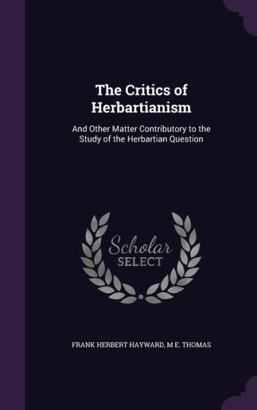 The Critics Of Herbartianism: And Other Matter Contributory To The Study Of The Herbartian Question