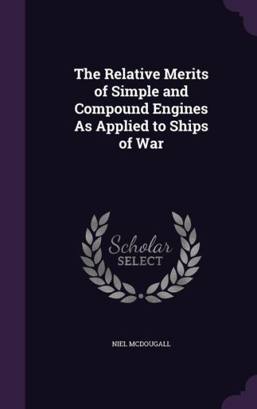 The Relative Merits Of Simple And Compound Engines As Applied To Ships Of War
