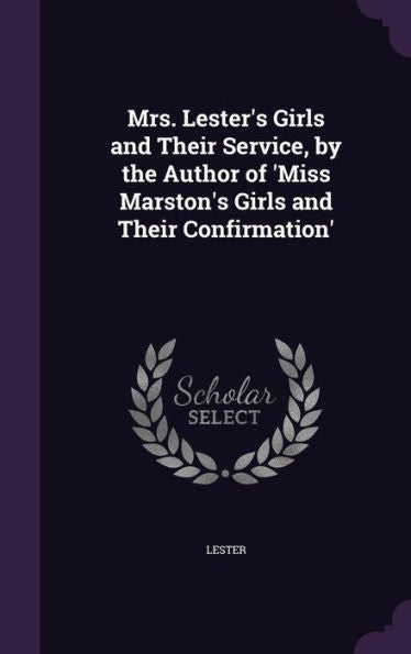 Mrs. Lester's Girls And Their Service, By The Author Of 'Miss Marston's Girls And Their Confirmation'