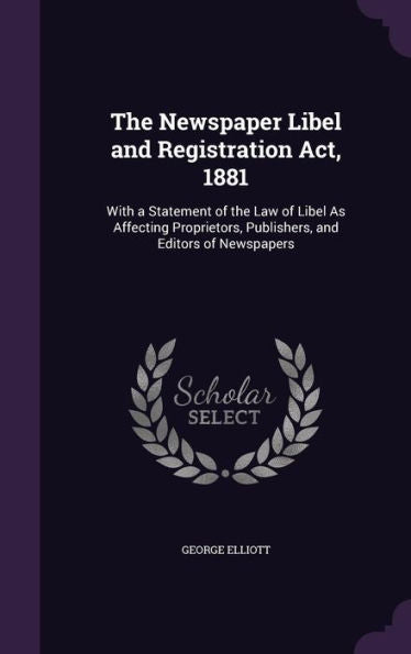 The Newspaper Libel And Registration Act, 1881: With A Statement Of The Law Of Libel As Affecting Proprietors, Publishers, And Editors Of Newspapers