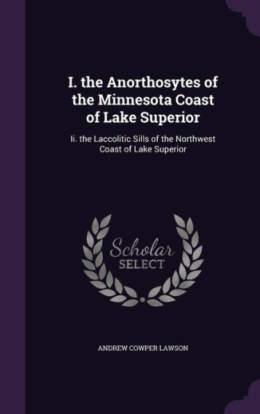 I. The Anorthosytes Of The Minnesota Coast Of Lake Superior: Ii. The Laccolitic Sills Of The Northwest Coast Of Lake Superior