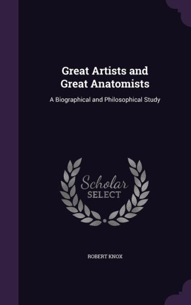 Great Artists And Great Anatomists: A Biographical And Philosophical Study