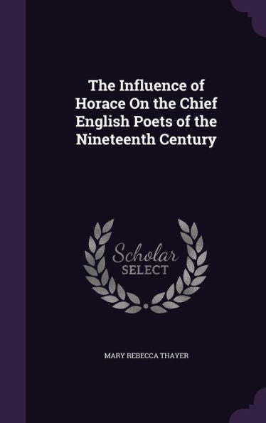 The Influence Of Horace On The Chief English Poets Of The Nineteenth Century