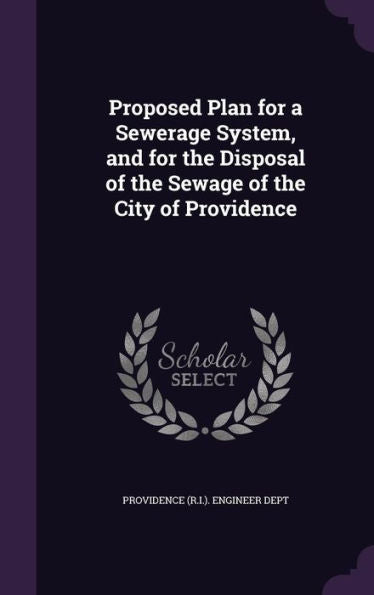 Proposed Plan For A Sewerage System, And For The Disposal Of The Sewage Of The City Of Providence