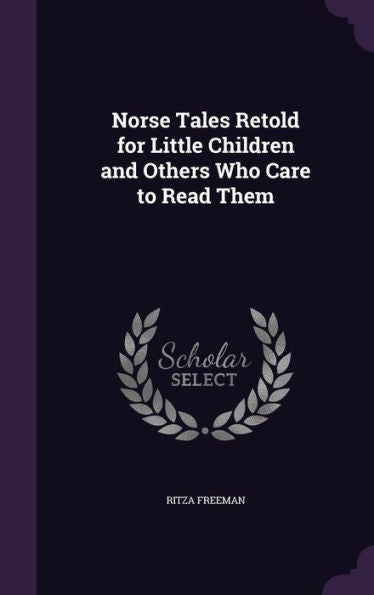 Norse Tales Retold For Little Children And Others Who Care To Read Them