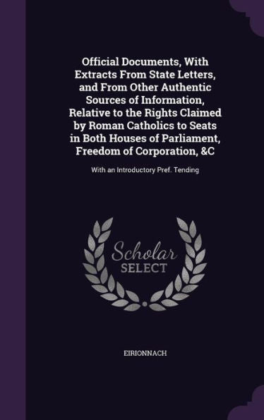 Official Documents, With Extracts From State Letters, And From Other Authentic Sources Of Information, Relative To The Rights Claimed By Roman ... &C: With An Introductory Pref. Tending