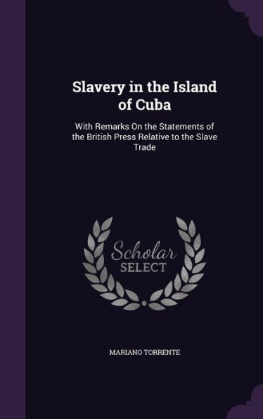 Slavery In The Island Of Cuba: With Remarks On The Statements Of The British Press Relative To The Slave Trade
