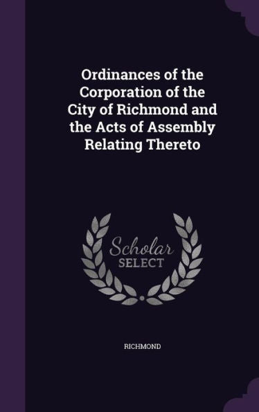 Ordinances Of The Corporation Of The City Of Richmond And The Acts Of Assembly Relating Thereto