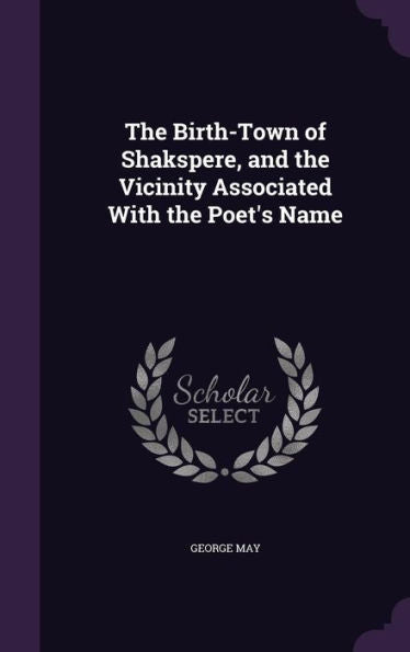 The Birth-Town Of Shakspere, And The Vicinity Associated With The Poet's Name