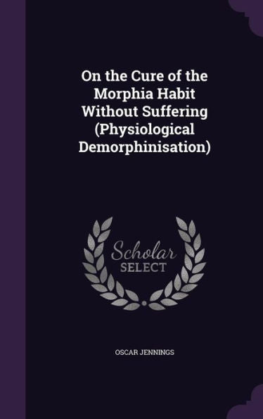 On The Cure Of The Morphia Habit Without Suffering (Physiological Demorphinisation)