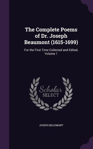 The Complete Poems Of Dr. Joseph Beaumont (1615-1699): For The First Time Collected And Edited, Volume 1