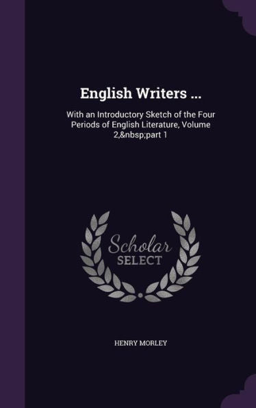 English Writers ...: With An Introductory Sketch Of The Four Periods Of English Literature, Volume 2, Part 1