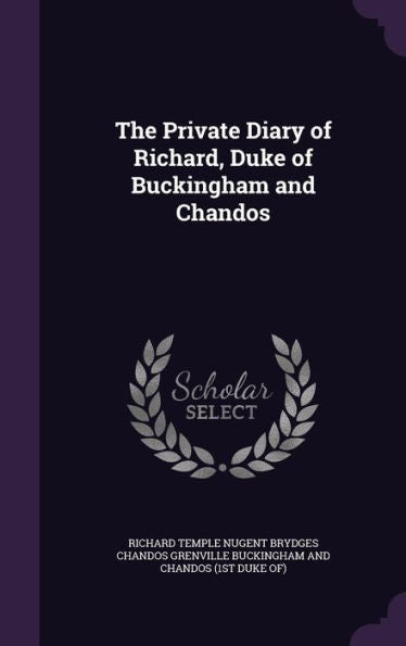 The Private Diary Of Richard, Duke Of Buckingham And Chandos