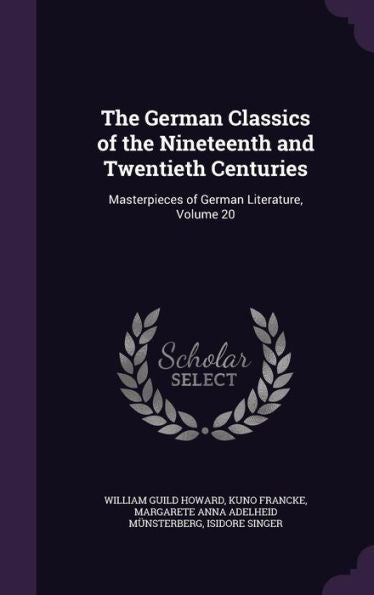 The German Classics Of The Nineteenth And Twentieth Centuries: Masterpieces Of German Literature, Volume 20