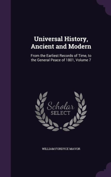 Universal History, Ancient And Modern: From The Earliest Records Of Time, To The General Peace Of 1801, Volume 7