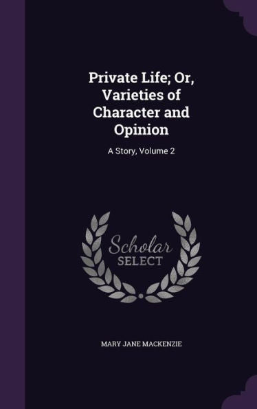Private Life; Or, Varieties Of Character And Opinion: A Story, Volume 2