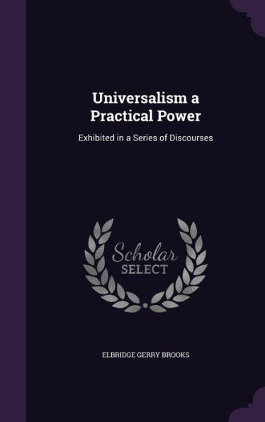 Universalism A Practical Power: Exhibited In A Series Of Discourses