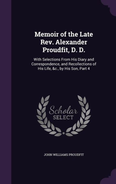 Memoir Of The Late Rev. Alexander Proudfit, D. D.: With Selections From His Diary And Correspondence, And Recollections Of His Life, &C., By His Son, Part 4