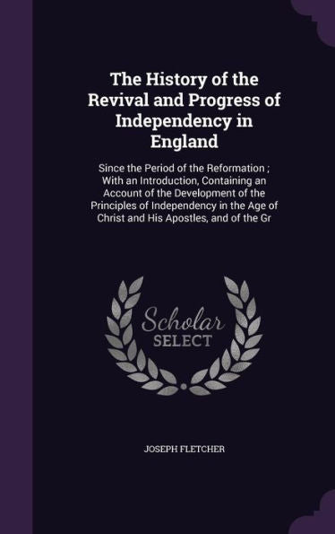 The History Of The Revival And Progress Of Independency In England: Since The Period Of The Reformation; With An Introduction, Containing An Account ... Age Of Christ And His Apostles, And Of The Gr