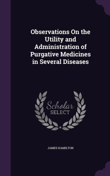 Observations On The Utility And Administration Of Purgative Medicines In Several Diseases