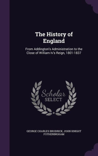 The History Of England: From Addington's Administration To The Close Of William Iv's Reign, 1801-1837