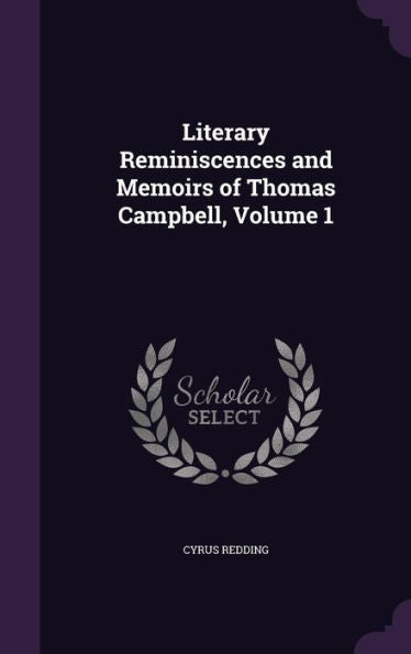 Literary Reminiscences And Memoirs Of Thomas Campbell, Volume 1