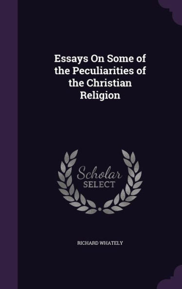 Essays On Some Of The Peculiarities Of The Christian Religion