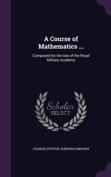 A Course Of Mathematics ...: Composed For The Use Of The Royal Military Academy