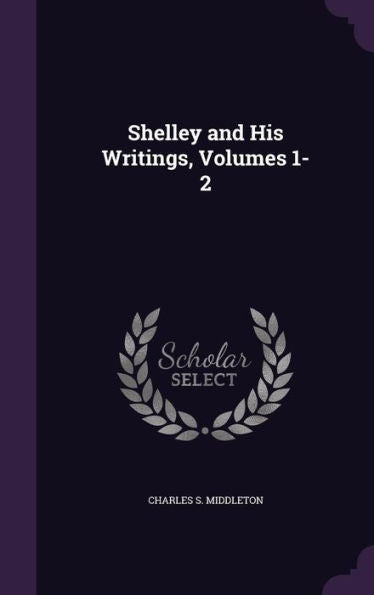 Shelley And His Writings, Volumes 1-2