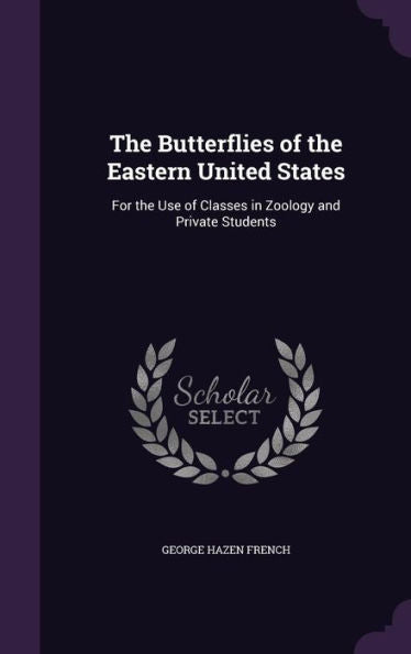 The Butterflies Of The Eastern United States: For The Use Of Classes In Zoology And Private Students