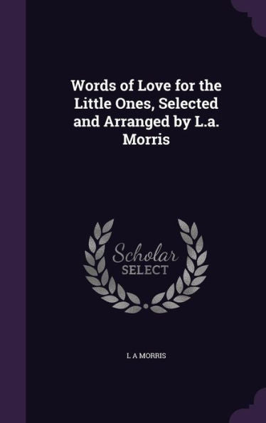 Words Of Love For The Little Ones, Selected And Arranged By L.A. Morris