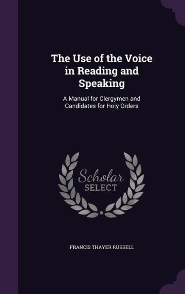 The Use Of The Voice In Reading And Speaking: A Manual For Clergymen And Candidates For Holy Orders