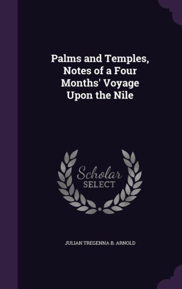 Palms And Temples, Notes Of A Four Months' Voyage Upon The Nile