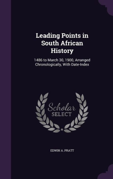 Leading Points In South African History: 1486 To March 30, 1900, Arranged Chronologically, With Date-Index