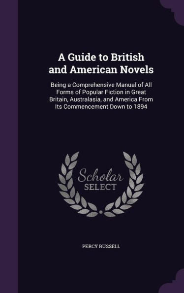 A Guide To British And American Novels: Being A Comprehensive Manual Of All Forms Of Popular Fiction In Great Britain, Australasia, And America From Its Commencement Down To 1894