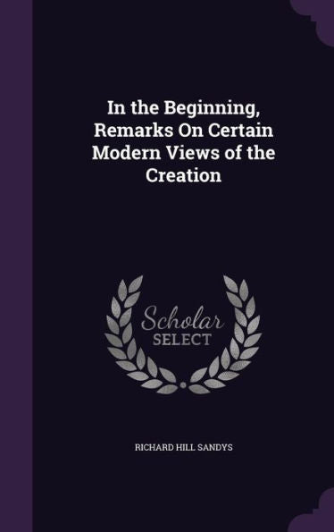 In The Beginning, Remarks On Certain Modern Views Of The Creation