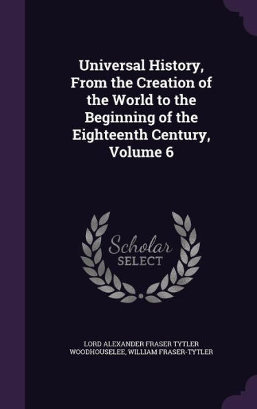 Universal History, From The Creation Of The World To The Beginning Of The Eighteenth Century, Volume 6